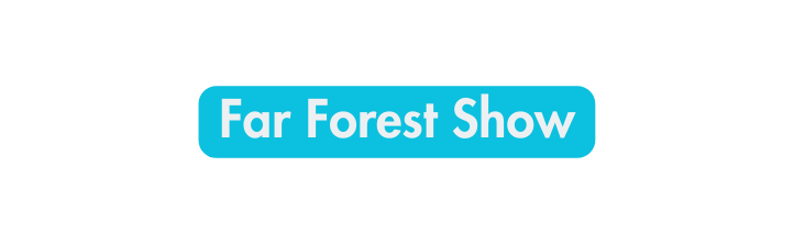 Far Forest Show